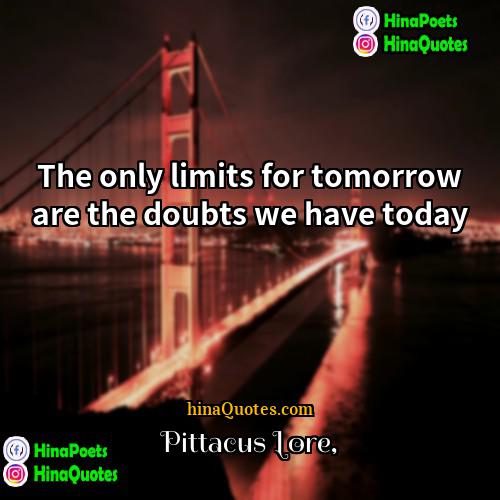 Pittacus Lore Quotes | The only limits for tomorrow are the